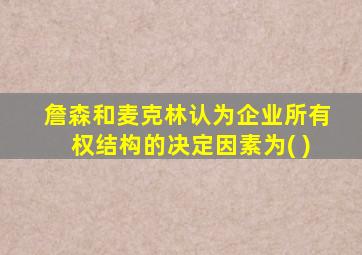 詹森和麦克林认为企业所有权结构的决定因素为( )